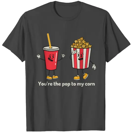 Popcorn And Fizzy Drink You’re The Pop To My Corn T Shirts