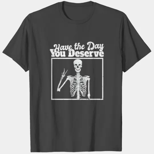 Have The Day You Deserve Skeleton Hands Peace T Shirts