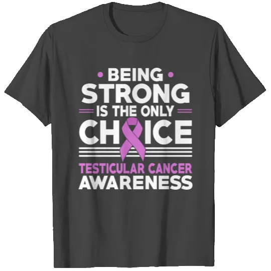 Being Strong Is The Only Choice Testicular Cancer T Shirts