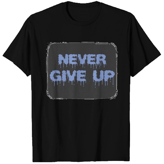 NEVER GIVE UP T Shirts