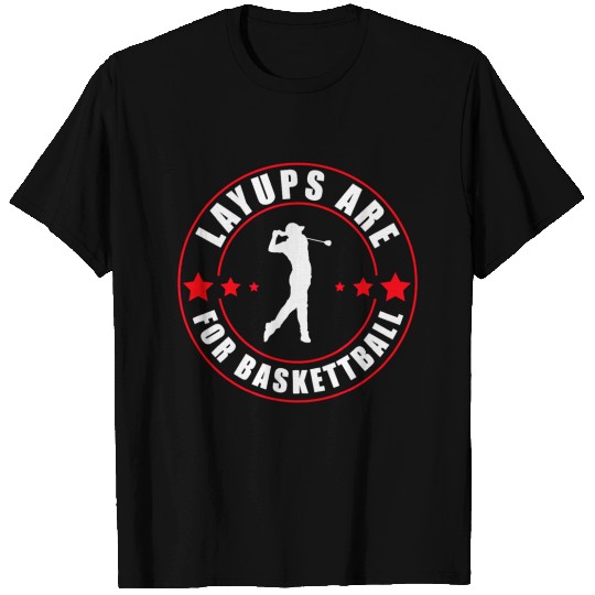 layups are for basketball funny golf T Shirts