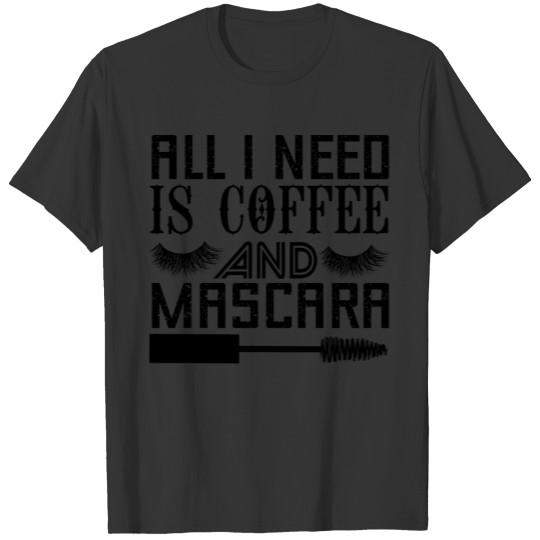 All I Need is Coffee & Mascara Cosmetic Bag T Shirts