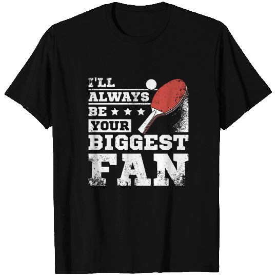 Always be your biggest ping pong fan T Shirts