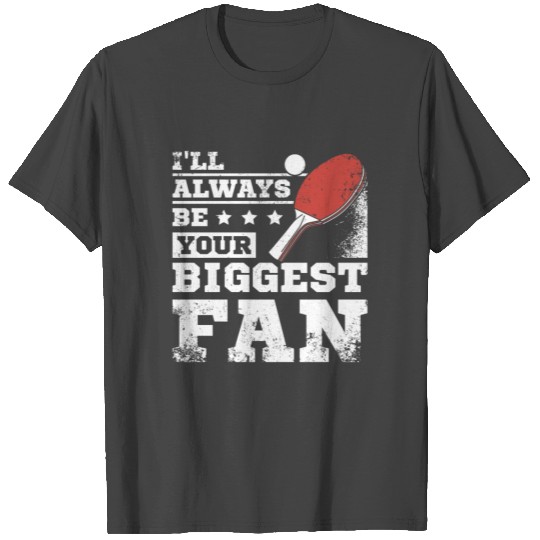 Always be your biggest ping pong fan T Shirts