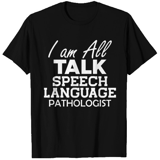 Speech language Pathologist - I am all talk T Shirts