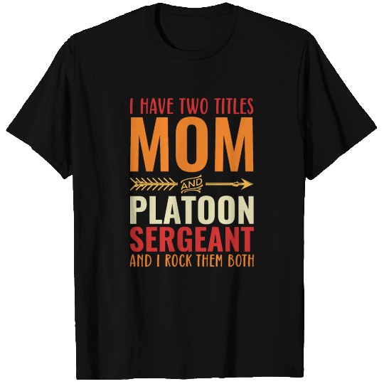 I Have Two Titles Mom and Platoon Sergeant T Shirts