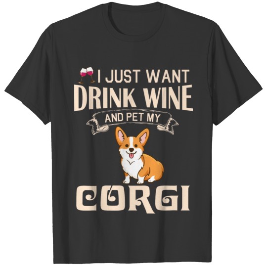 I Just Want Drink Wine And Pet My Corgi Dog Happy T Shirts