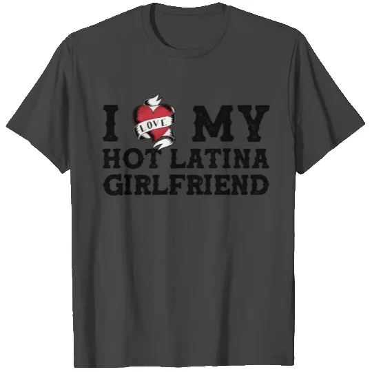 I Love My Hot Latina Girlfriend - I Heart My T Shirts
