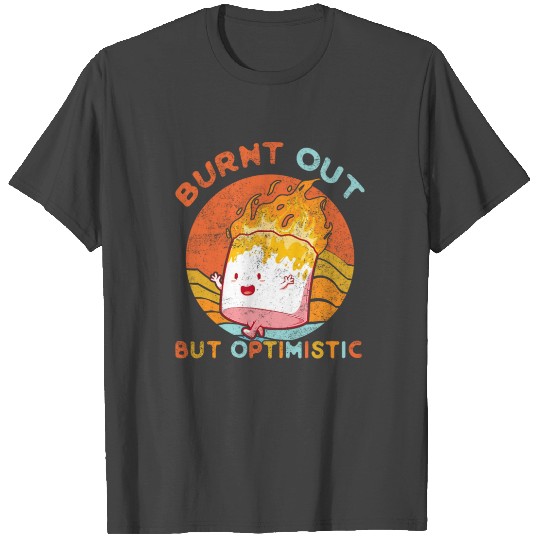Burnt Out But Optimistics Funny Saying Humor Quote T Shirts