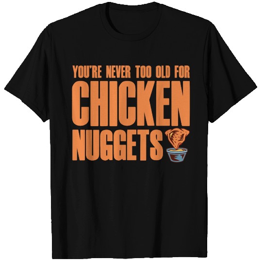 You're Never Too Old For Chicken Nuggets 2 T Shirts
