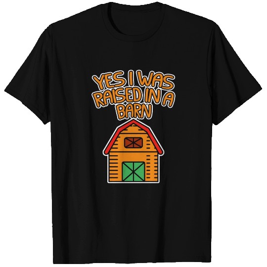 Yes I Was Raised In A Barn 4 T Shirts