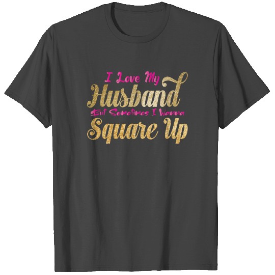 I Love My Husband But Sometimes I Wanna Square Up T Shirts