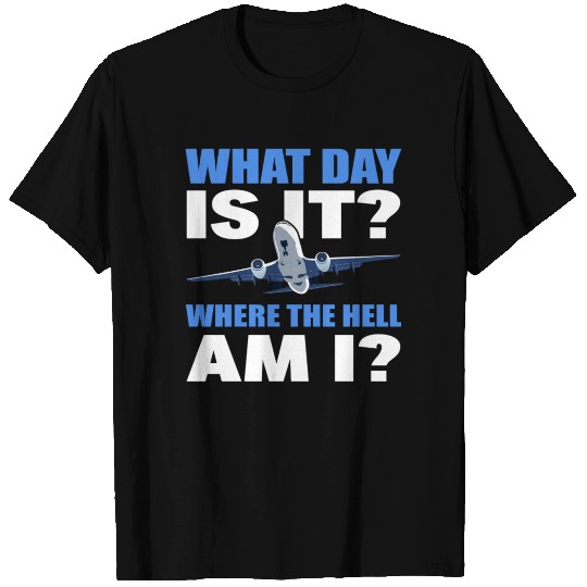 What Day Is It And Where The Hell Am I Flight T Shirts