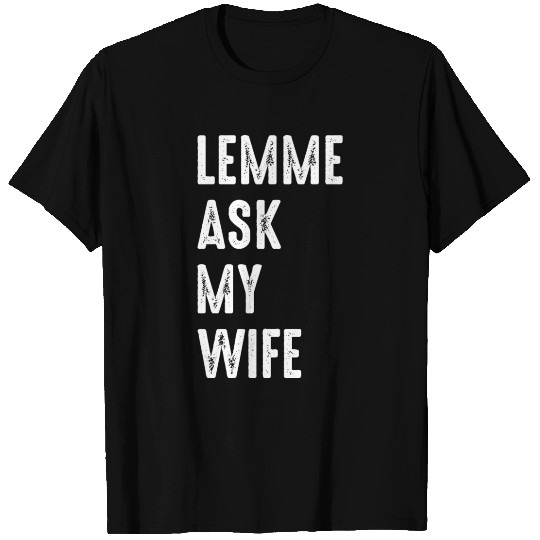 Let Me Ask My Wife T Shirts