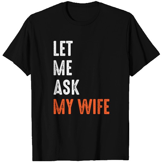 Let Me Ask My Wife T Shirts
