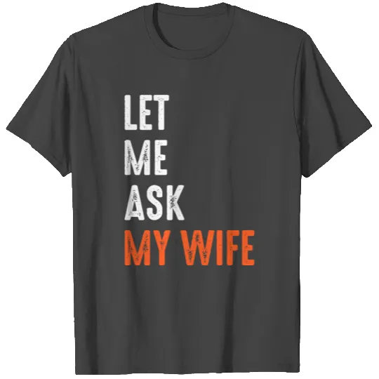 Let Me Ask My Wife T Shirts