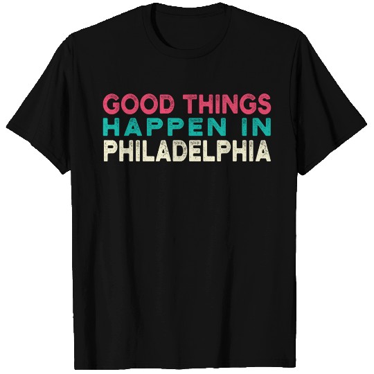 Good Things Happen In Philadelphia T Shirts