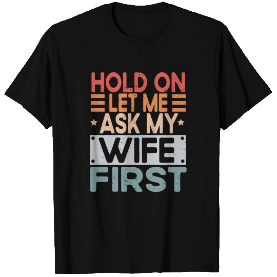 Hold On Let Me Ask My Wife T Shirts