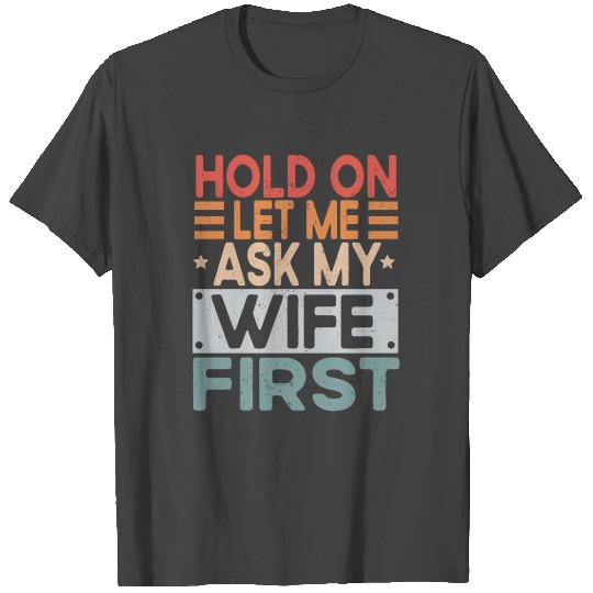 Hold On Let Me Ask My Wife T Shirts