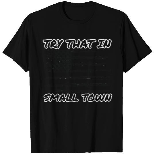 try that in a small town T Shirts
