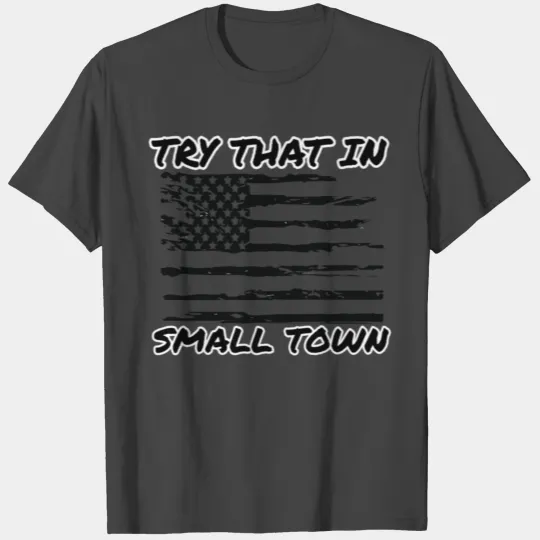 try that in a small town T Shirts