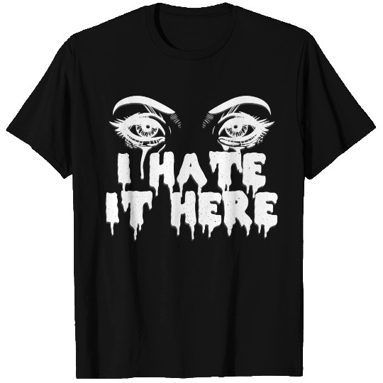 I hate it here - Funny sarcasm T Shirts