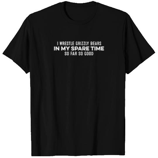 I Wrestle Grizzly Bears In My Spare Time Slogan T Shirts