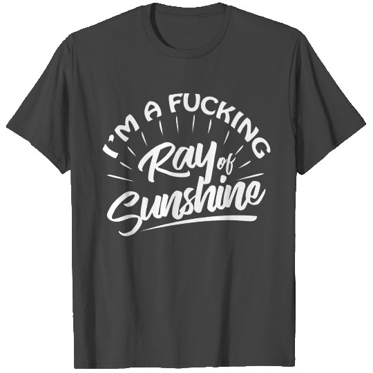 I'm A Fucking Ray Of Sunshine T Shirts