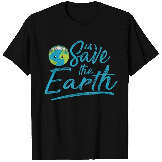 Earth Day Let S Save The Earth T Shirts