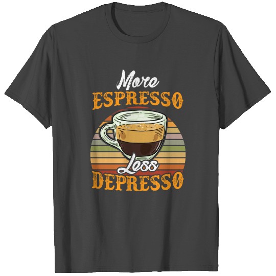 More Espresso Less Depresso Meme Caffeine Lover T Shirts