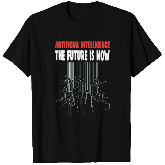 A I The Future Is Now T Shirts