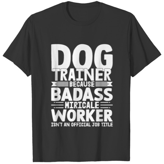 Dog Trainer Because Badass Miracle Worker Train Jo T Shirts