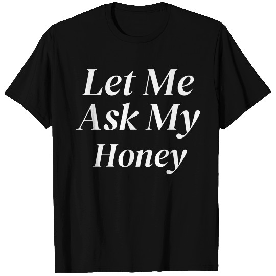 Let Me Ask My Honey T Shirts