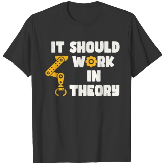 It Should Work In Theory Cute Robotic Arm Engineer T Shirts