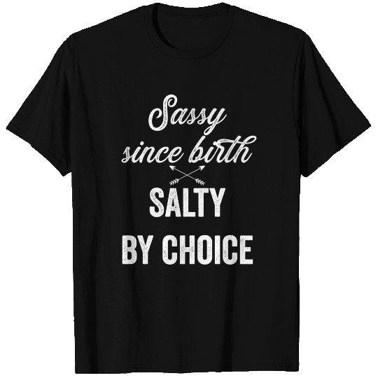 Sassy Since Birth Salty By Choice T Shirts