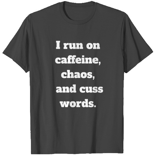 I run on caffeine chaos and cuss words T Shirts