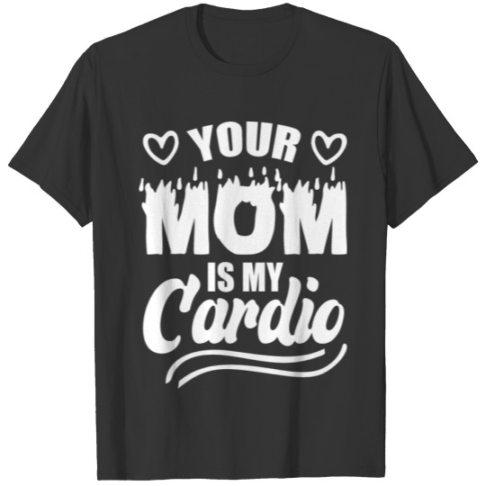 Your Mom Is My Cardio Funny Sarcastic Workout T Shirts