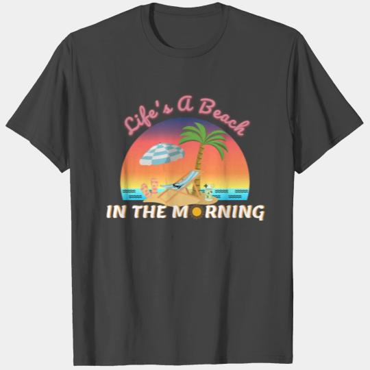 Life's A Beach In the Morning Beach Design T Shirts
