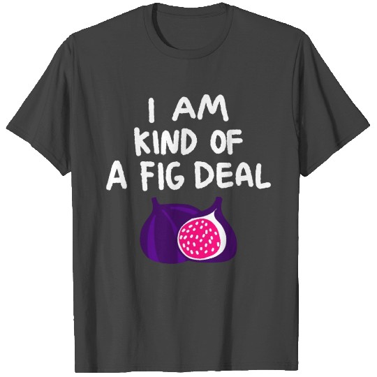 A Fig Deal T Shirts