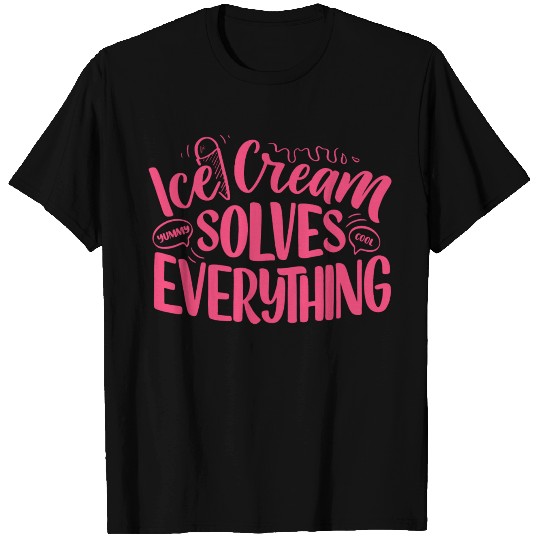 Ice Cream Solves Everything T Shirts