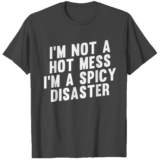 I m Not A Hot Mess I m A Spicy Disaster Funny Hot T Shirts