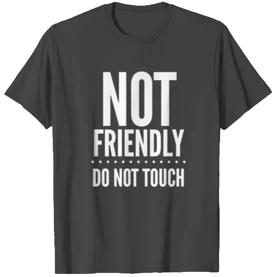 Not Friendly - Do Not Touch T Shirts