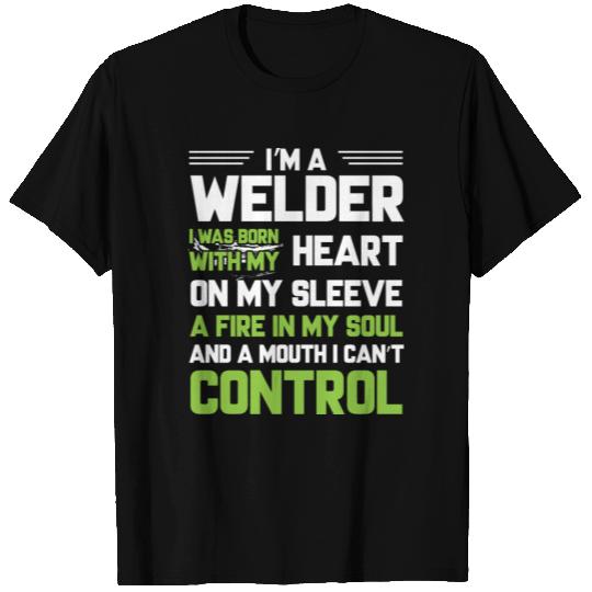 I m A Welder I Was Born With My Heart On My Sleeve T Shirts