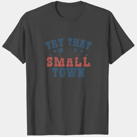 Try That In A Small Town - Cowboy Hat T Shirts