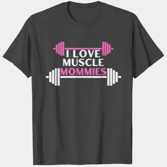 I Love Muscle Mommies Funny Gym T Shirts