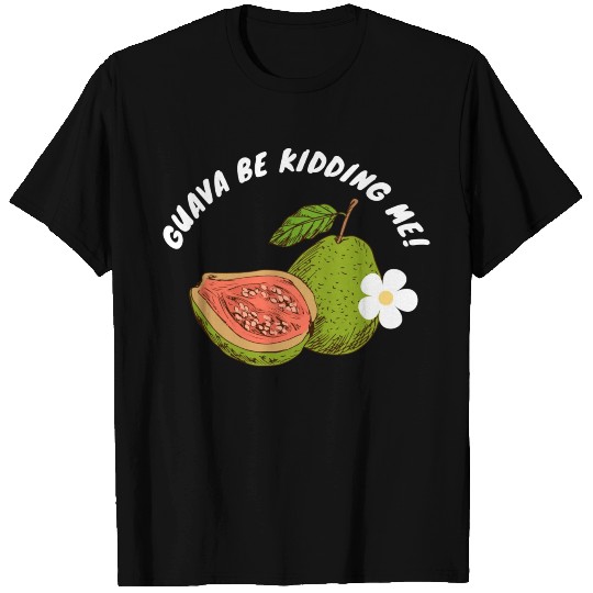 Guava Be Kidding Me T Shirts