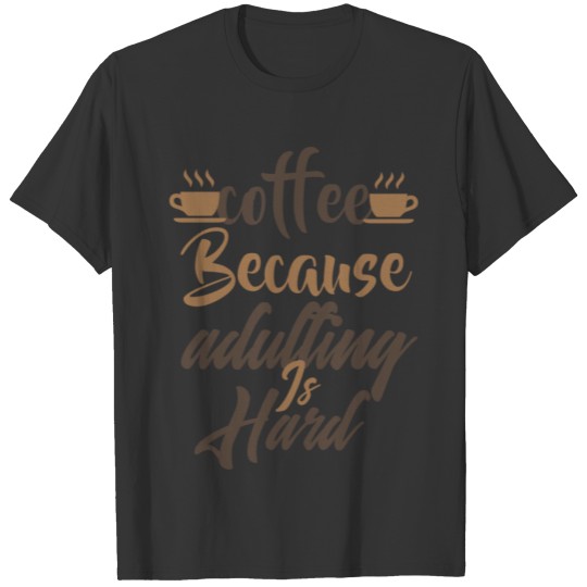 coffee because adulting is hard T Shirts