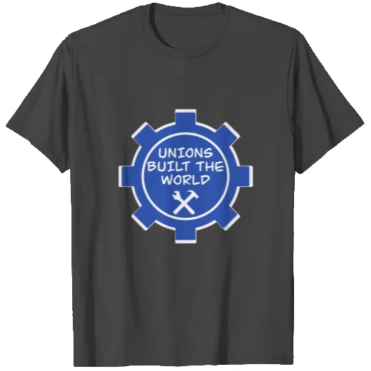 Unions Built The World - Labor Day T Shirts
