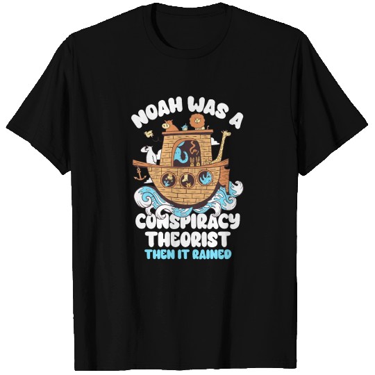 Noah Was A Conspiracy Theorist And The It Rained T Shirts