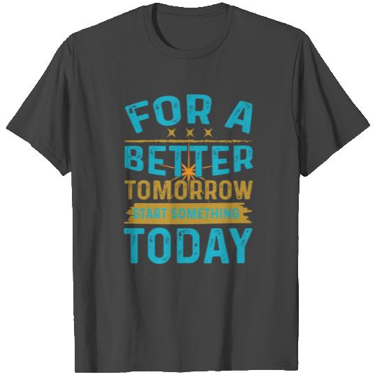 For A Better Tomorrow Do Something Today T Shirts